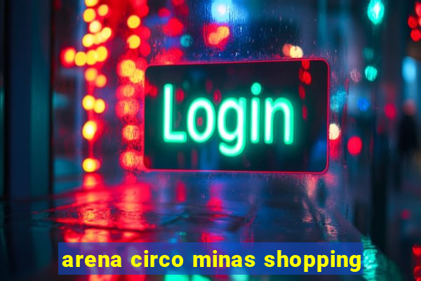 arena circo minas shopping